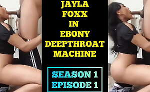 Jayla Foxx in Ebony Deepthroat Machine. S01 EP01
